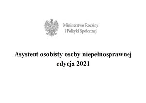 Nabór wniosków w ramach programu  „Asystent osobisty osoby niepełnosprawnej - edycja 2021”